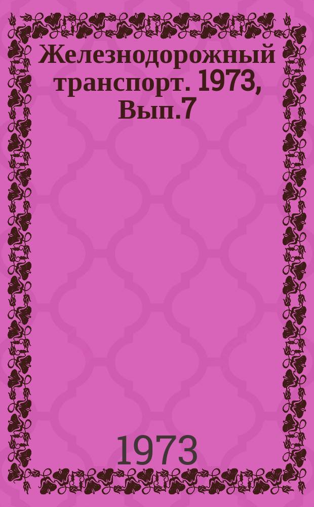 Железнодорожный транспорт. 1973, Вып.7(71) : Реф. информация