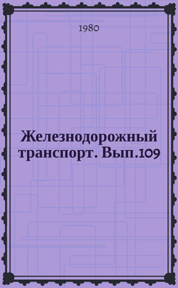 Железнодорожный транспорт. Вып.109 : (Научно-технический реферативный сборник