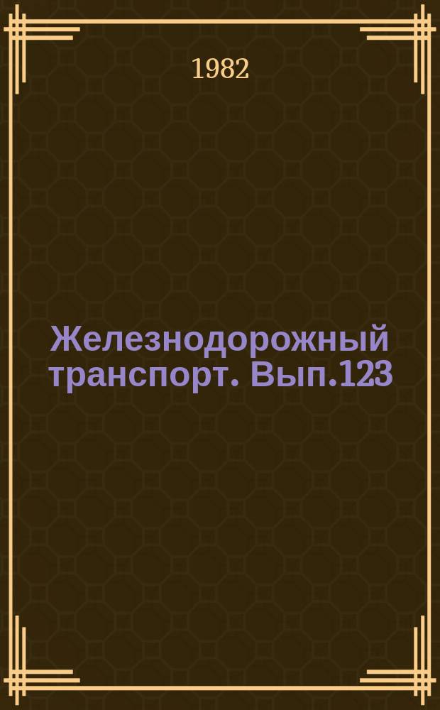 Железнодорожный транспорт. Вып.123 : (Экспресс-информация