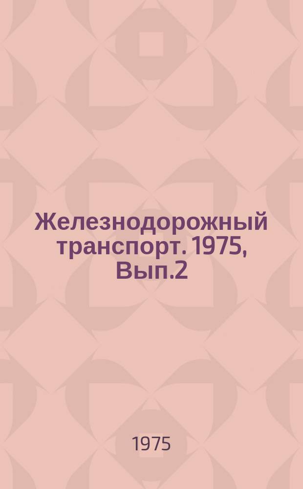 Железнодорожный транспорт. 1975, Вып.2(57) : Экспресс-информация