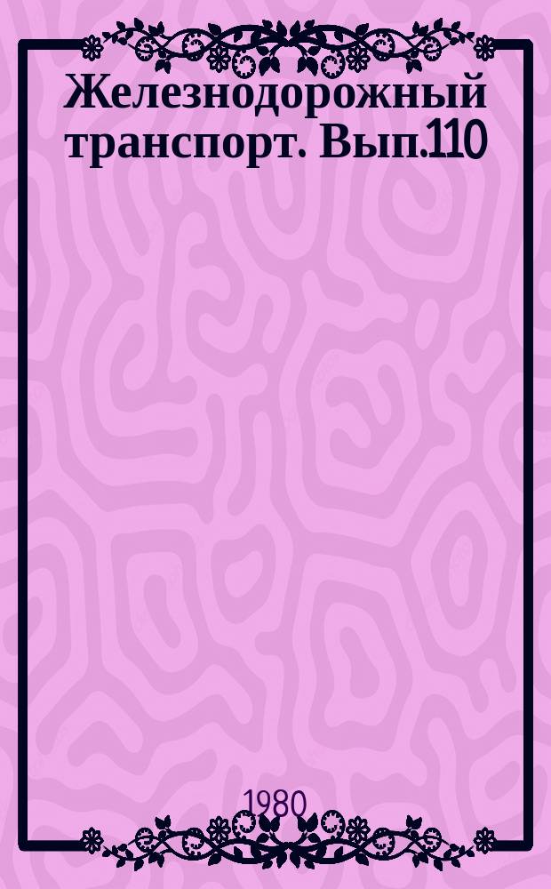 Железнодорожный транспорт. Вып.110 : (Экспресс-информация