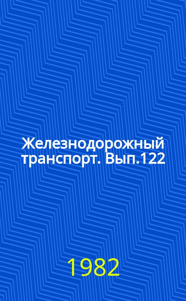 Железнодорожный транспорт. Вып.122 : (Обзорная информация