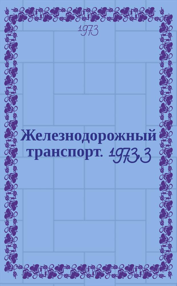 Железнодорожный транспорт. 1973, 3(25) : Обзорная информация