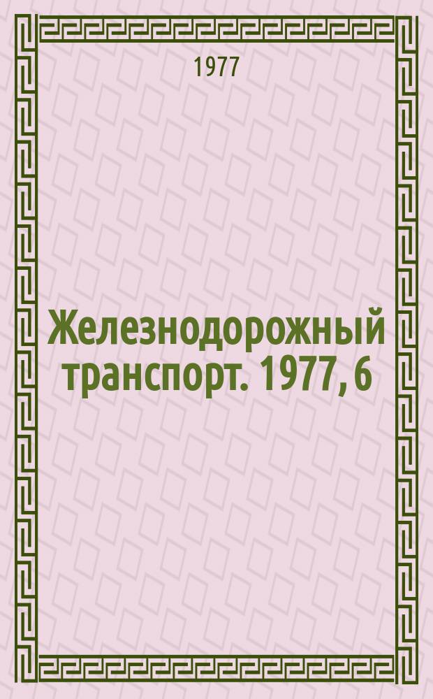 Железнодорожный транспорт. 1977, 6(104) : Обзорная информация