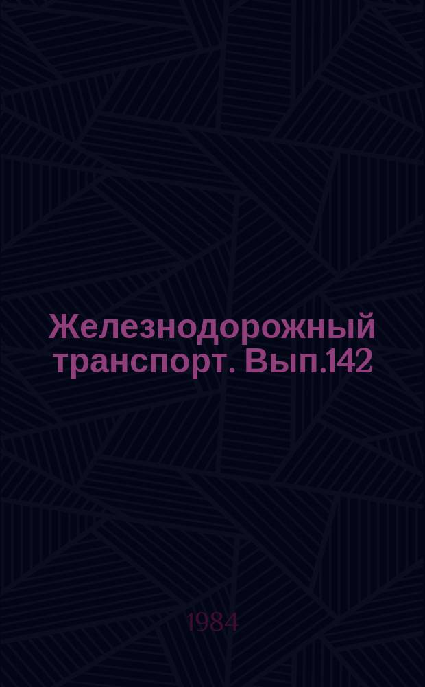 Железнодорожный транспорт. Вып.142 : (Экспресс-информация