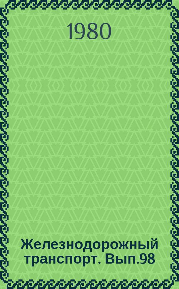 Железнодорожный транспорт. Вып.98 : (Научно-технический реферативный сборник