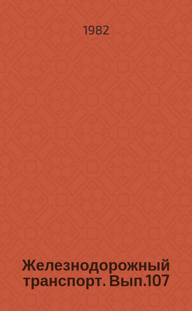 Железнодорожный транспорт. [Вып.107] : (Научно-технический реферативный сборник