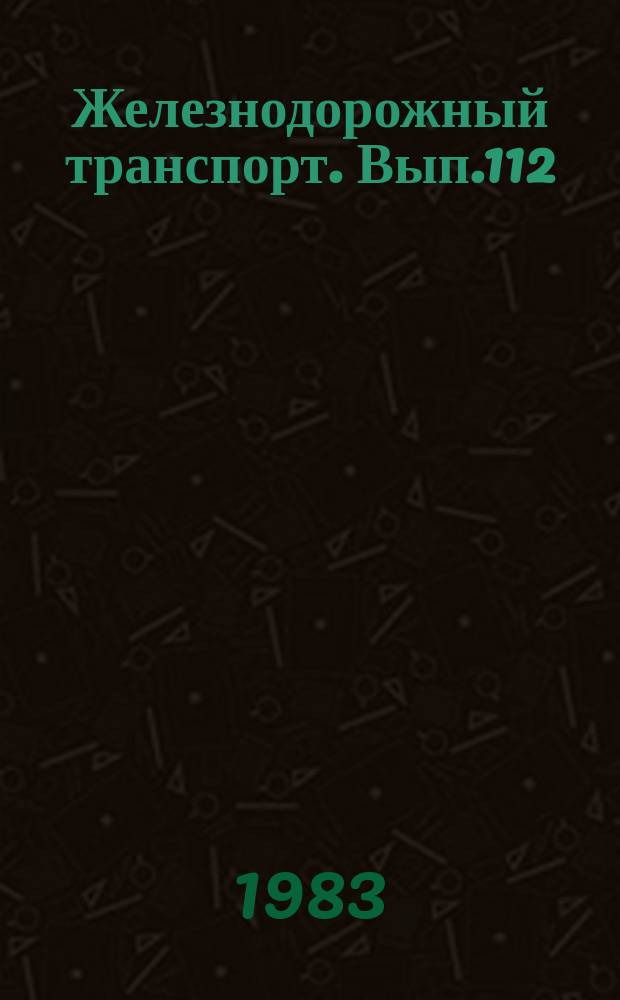 Железнодорожный транспорт. Вып.112 : (Экспресс-информация