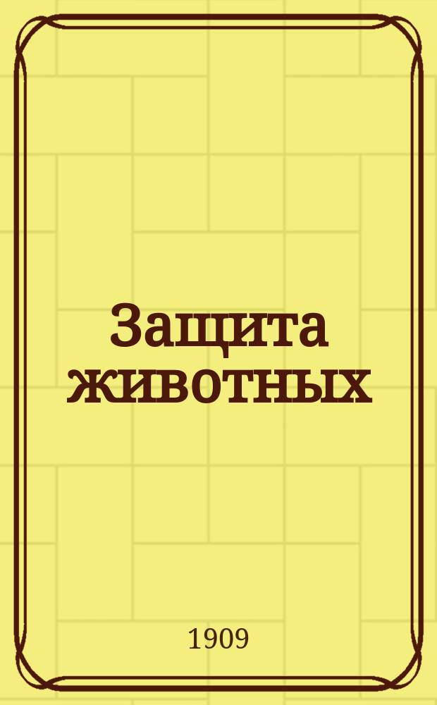 Защита животных : Орган Глав. правления Росс. о-ва покровительства животных Ежемес. журнал. Г.6 1909, №9