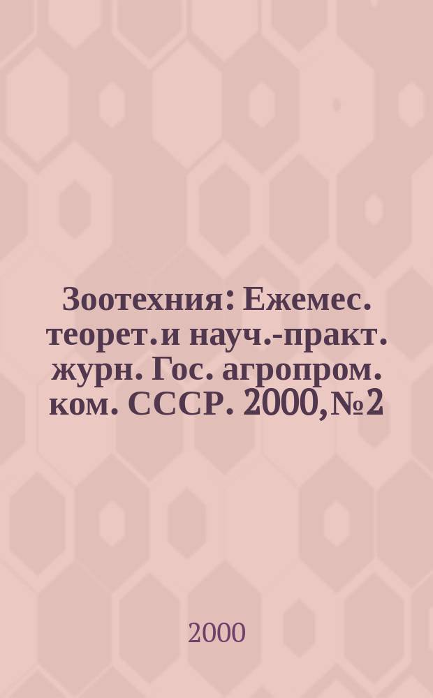 Зоотехния : Ежемес. теорет. и науч.-практ. журн. Гос. агропром. ком. СССР. 2000, №2