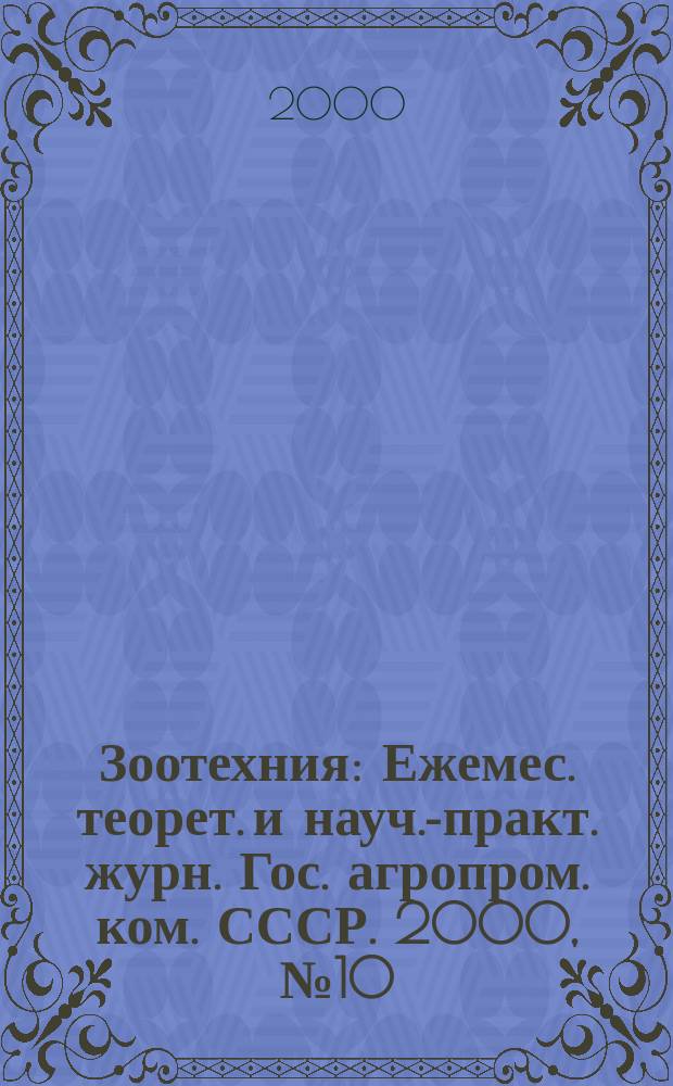 Зоотехния : Ежемес. теорет. и науч.-практ. журн. Гос. агропром. ком. СССР. 2000, №10