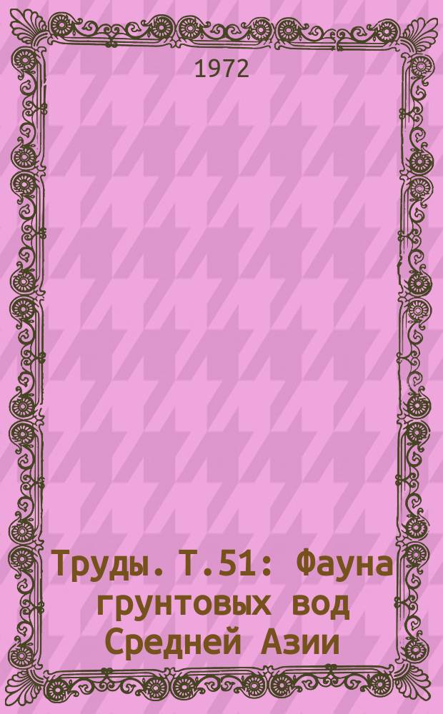 Труды. Т.51 : Фауна грунтовых вод Средней Азии