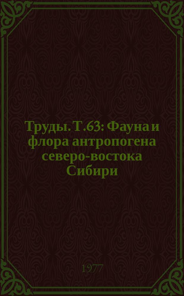 Труды. Т.63 : Фауна и флора антропогена северо-востока Сибири