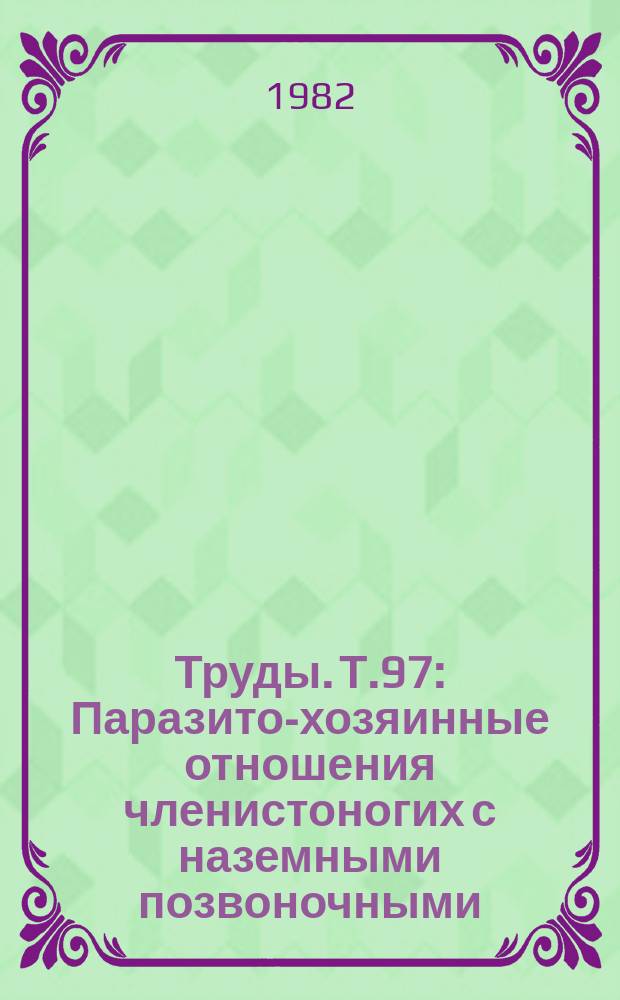 Труды. Т.97 : Паразито-хозяинные отношения членистоногих с наземными позвоночными