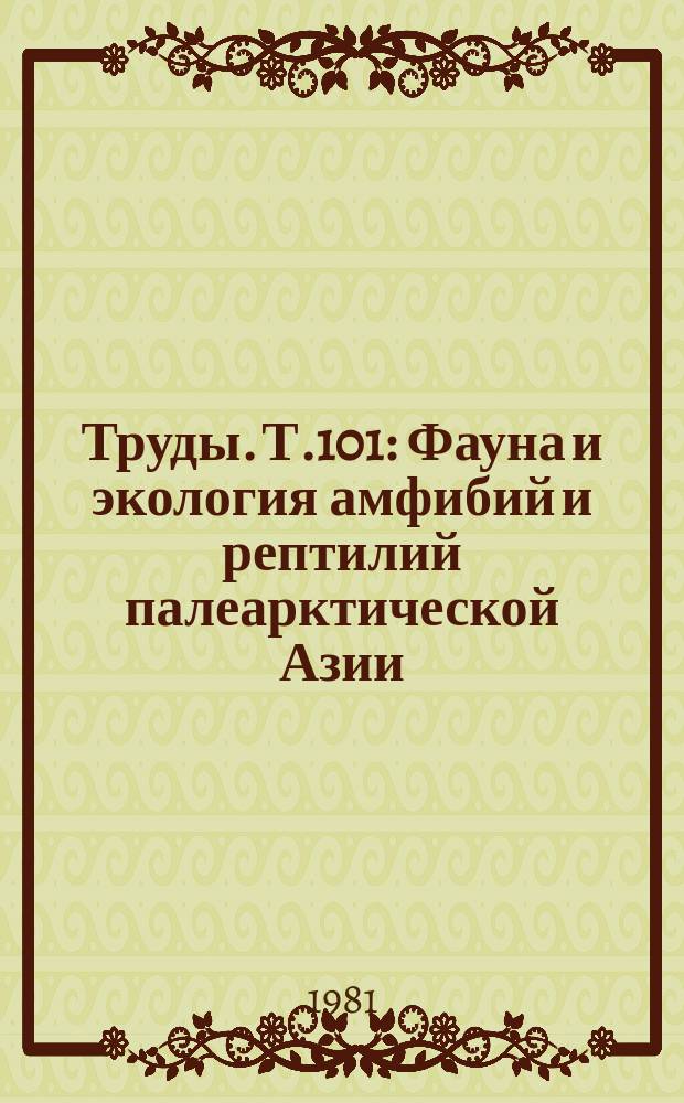 Труды. Т.101 : Фауна и экология амфибий и рептилий палеарктической Азии