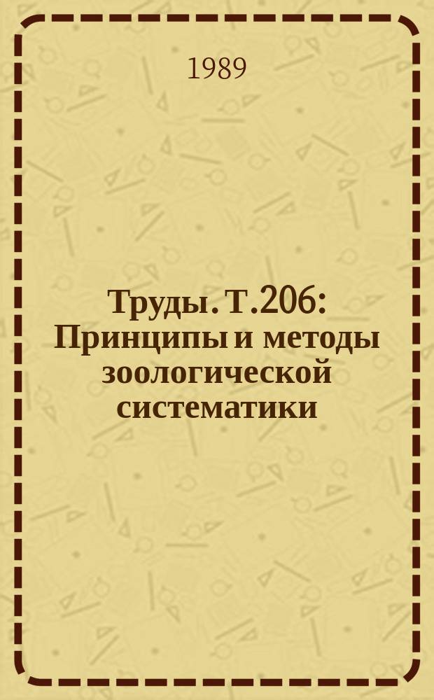 Труды. Т.206 : Принципы и методы зоологической систематики