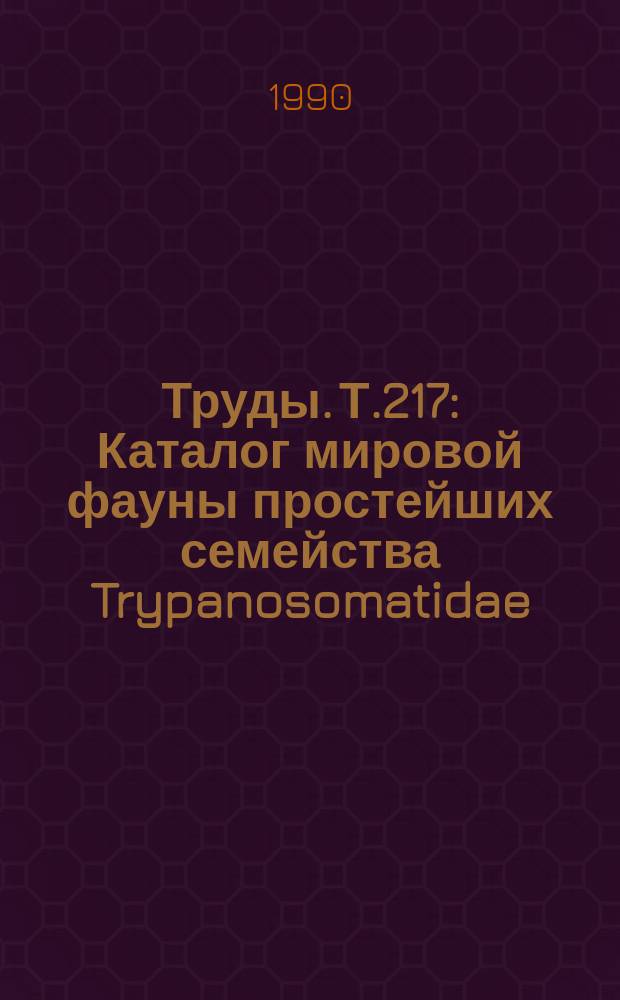 Труды. Т.217 : Каталог мировой фауны простейших семейства Trypanosomatidae