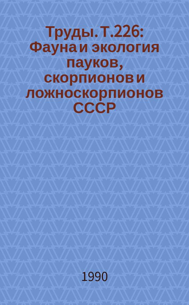 Труды. Т.226 : Фауна и экология пауков, скорпионов и ложноскорпионов СССР