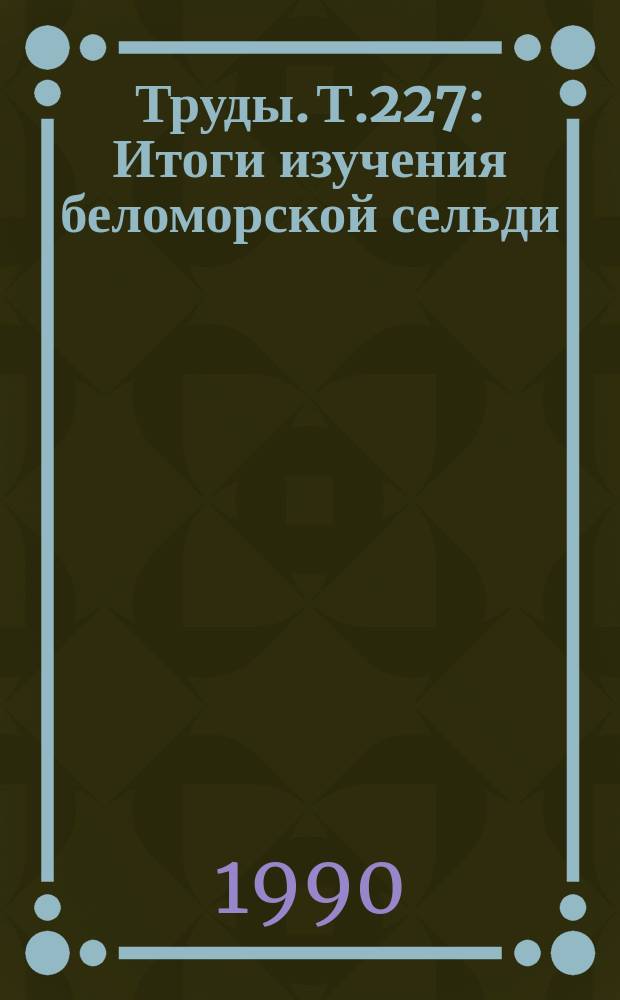 Труды. Т.227 : Итоги изучения беломорской сельди