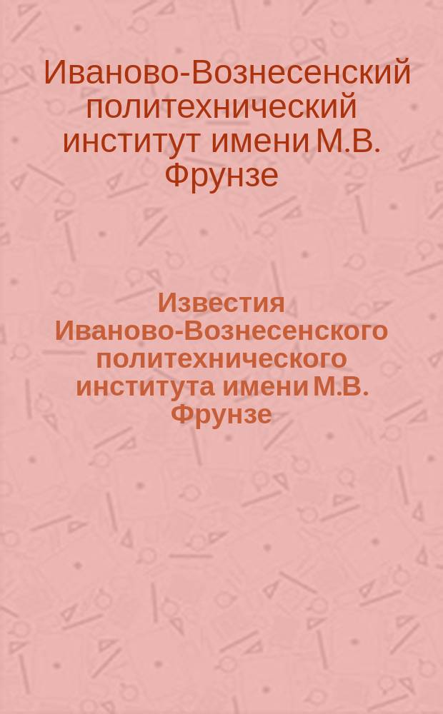 Известия Иваново-Вознесенского политехнического института имени М.В. Фрунзе