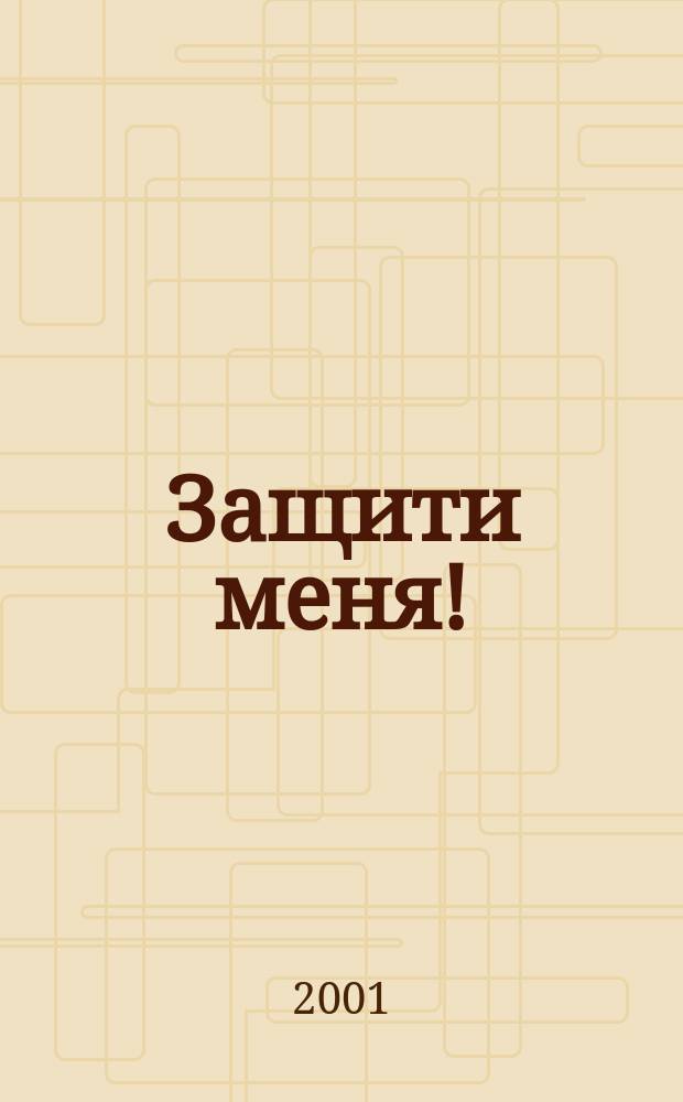 Защити меня ! : Сб. материалов, ил. положения Конвенции ООН о правах ребенка. 2001, №1