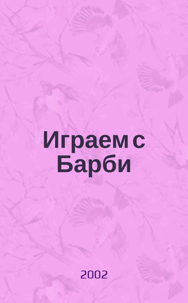 Играем с Барби : Дет. развивающий журн. 2002, №2