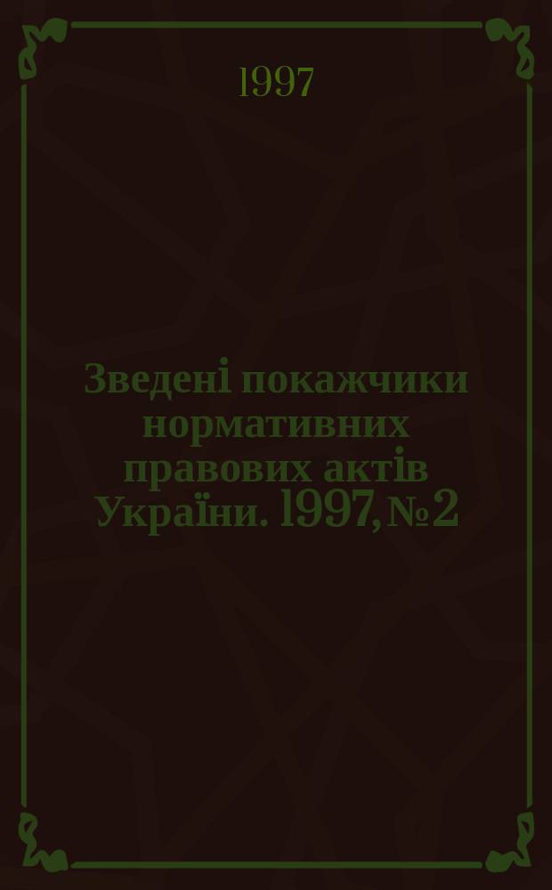 Зведенi покажчики нормативних правових актiв Украïни. 1997, №2 : (Хронологiчний покажчик нормативних актiв Верховноï Ради Украïни, Президента Украïни та Кабiнету Мiнiстрiв Украïни за 1996 рiк)