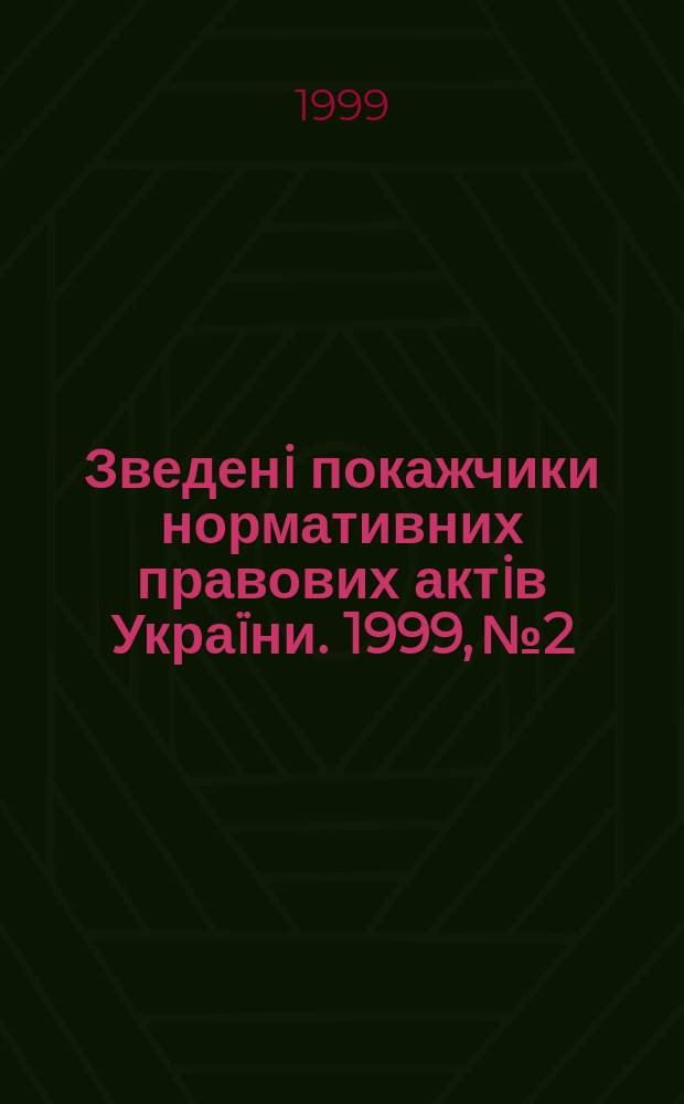 Зведенi покажчики нормативних правових актiв Украïни. 1999, №2 : (Нормативнi акти Верховноi Ради, Президента Украïни та Кабiнету Мiнiстрiв Украïни друге пiврiччя 1998 руку)