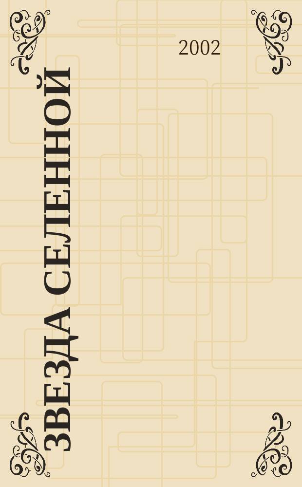 Звезда Селенной : Освещение и обсуждение проблем методики оздоровления по системе "Аят - жизнь без лекарств и болезней". Взгляд на каноны эзотерики с точки зрения последователей методики Информ.-публицист. журн. 2002, №5