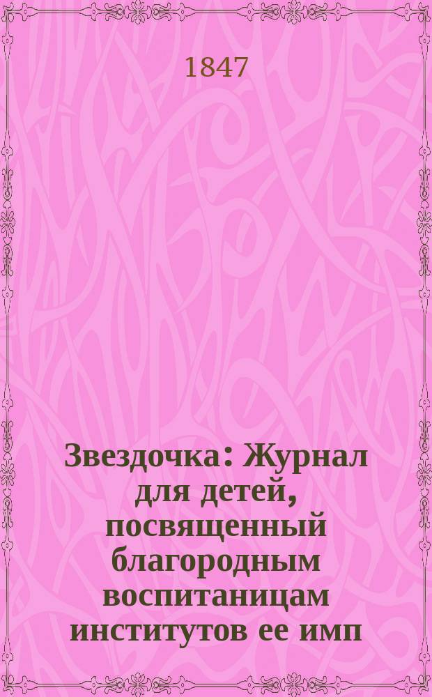 Звездочка : Журнал для детей, посвященный благородным воспитаницам институтов ее имп. величества. Г.6 1847, Ч.24, №12