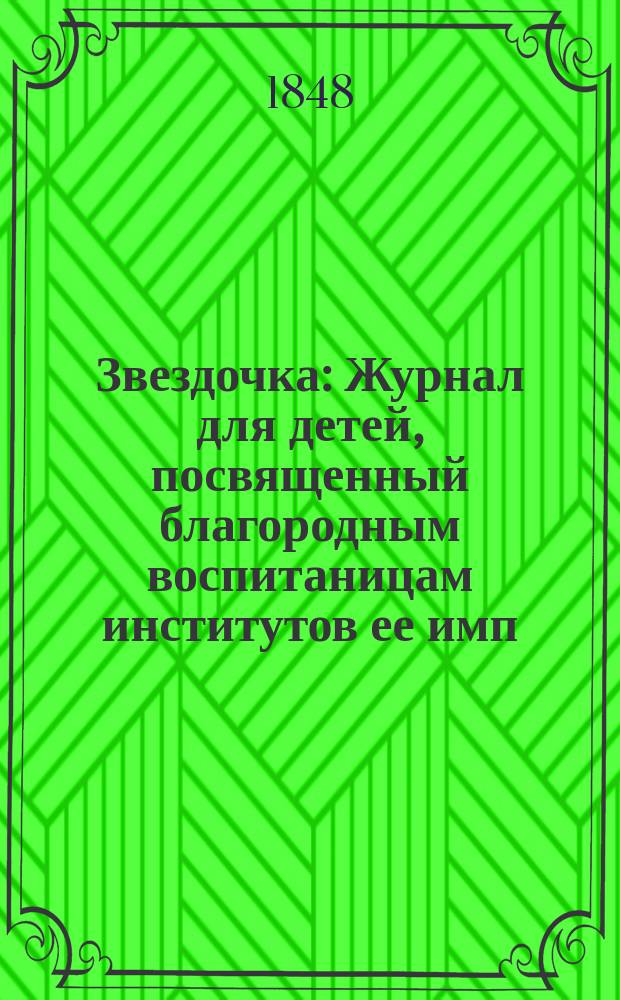Звездочка : Журнал для детей, посвященный благородным воспитаницам институтов ее имп. величества. Г.7 1848, Ч.27, №8