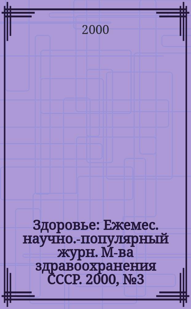 Здоровье : Ежемес. научно.-популярный журн. М-ва здравоохранения СССР. 2000, №3(540)