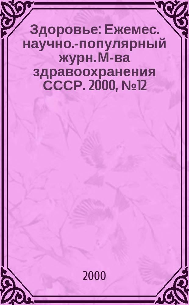 Здоровье : Ежемес. научно.-популярный журн. М-ва здравоохранения СССР. 2000, №12(549)