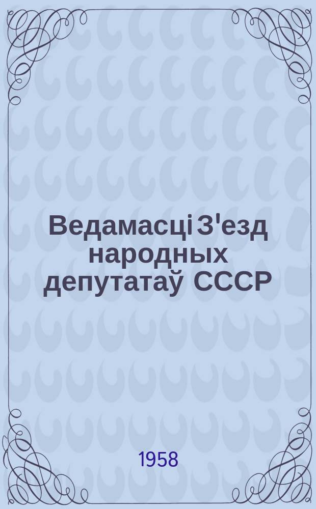 Ведамасцi З'езд народных депутатаў СССР : Вярхоўнага Савета СССР. Г.21 1958, №1(896)