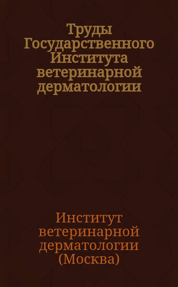 Труды Государственного Института ветеринарной дерматологии
