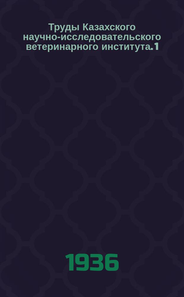 Труды Казахского научно-исследовательского ветеринарного института. 1 : Труды за 10 лет (1925-1935)
