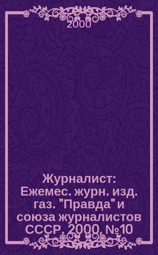 Журналист : Ежемес. журн. изд. газ. "Правда" и союза журналистов СССР. 2000, №10