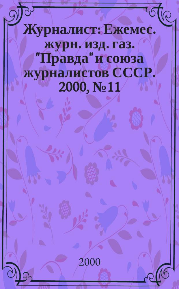 Журналист : Ежемес. журн. изд. газ. "Правда" и союза журналистов СССР. 2000, №11