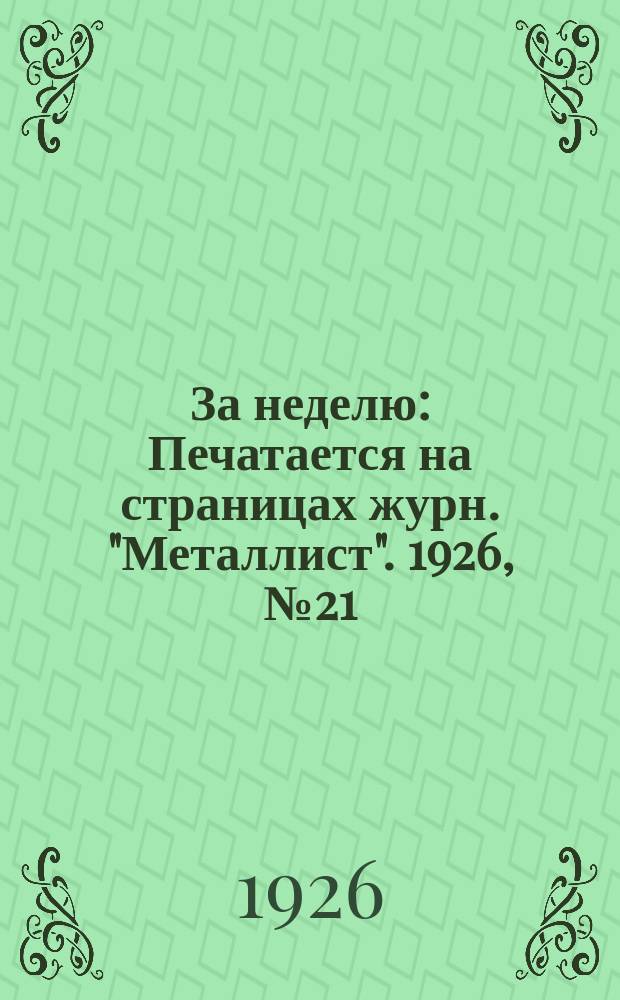 За неделю : Печатается на страницах журн. "Металлист". 1926, №21