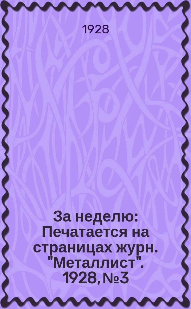 За неделю : Печатается на страницах журн. "Металлист". 1928, №3