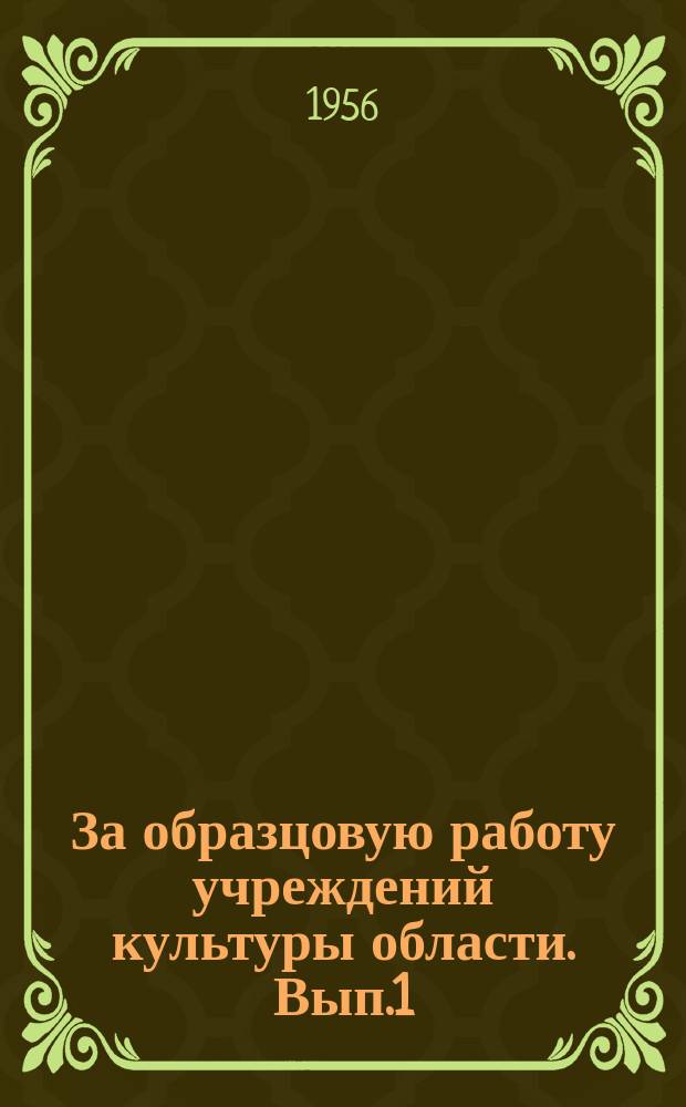 За образцовую работу учреждений культуры области. [Вып.1] : (Итоги соц. соревнования за 1-й кв. 1956 г.)