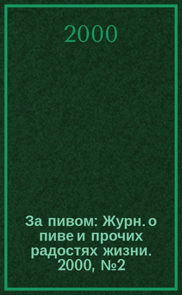 За пивом : Журн. о пиве и прочих радостях жизни. 2000, № 2 (дек.)