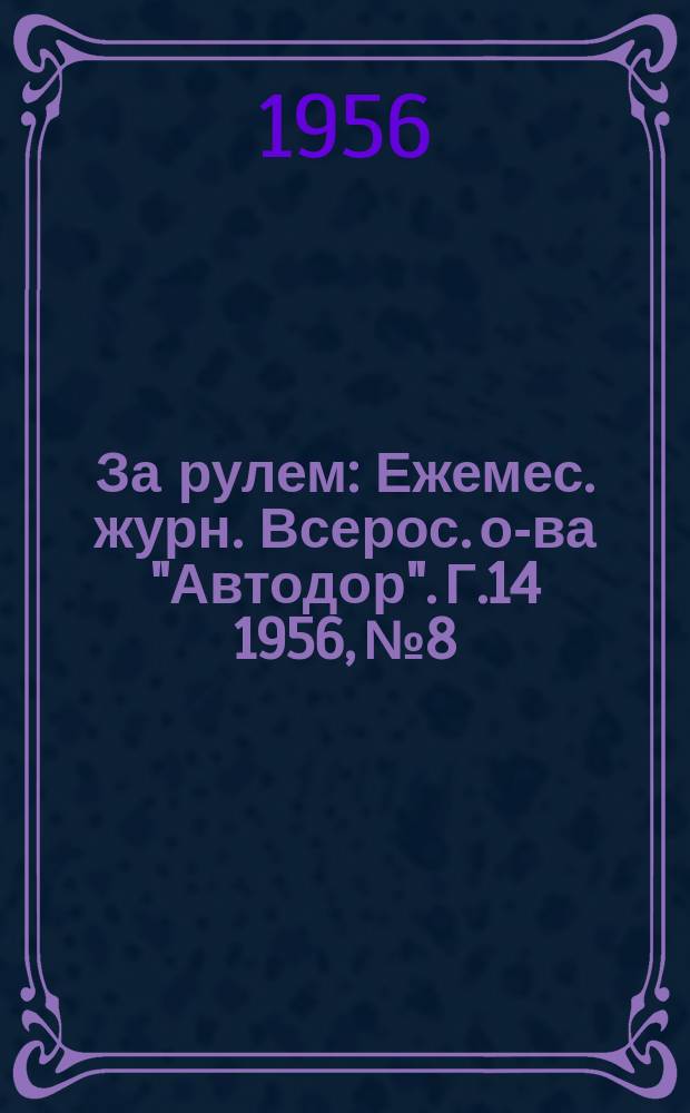 За рулем : Ежемес. журн. Всерос. о-ва "Автодор". Г.14 1956, №8
