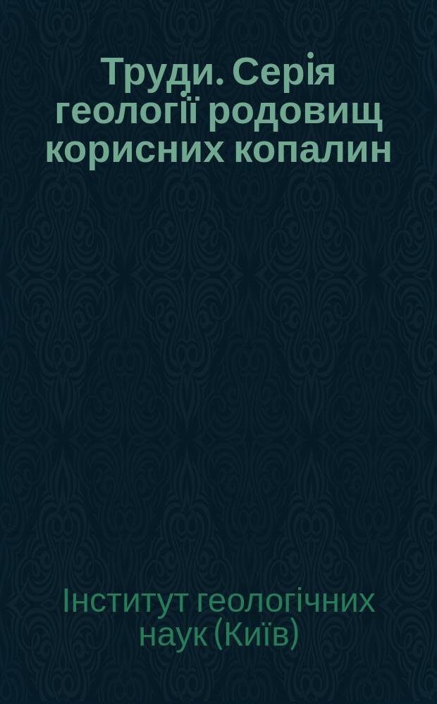 Труди. Серiя геологiї родовищ корисних копалин