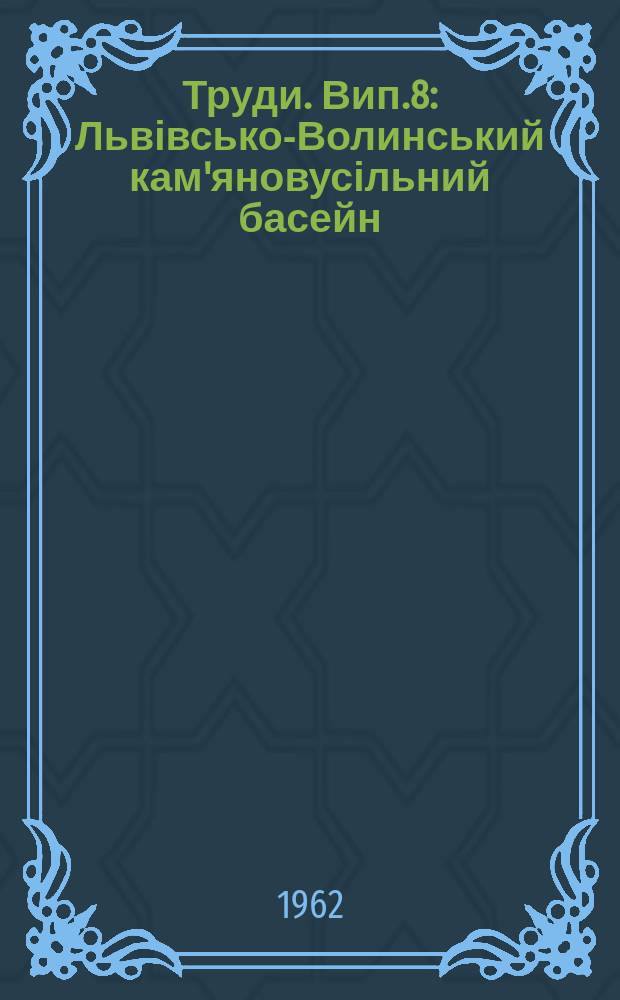 Труди. [Вип.8] : Львівсько-Волинський кам'яновусільний басейн
