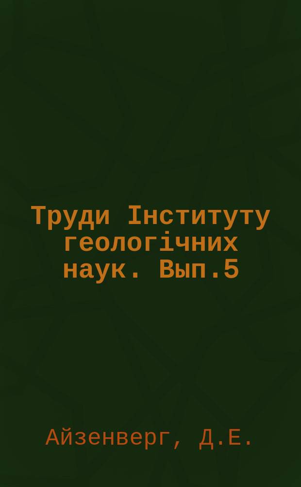 Труди Iнституту геологічних наук. Вып.5 : Брахиоподы каменноугольных отложений района р. Вольей. Материалы и изучение фауны фораминифер западных окраин Донбасса
