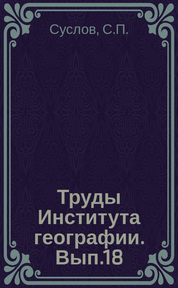 Труды Института географии. Вып.18 : Материалы по физико-географическим ландшафтам Западного Саяна и его предгорий