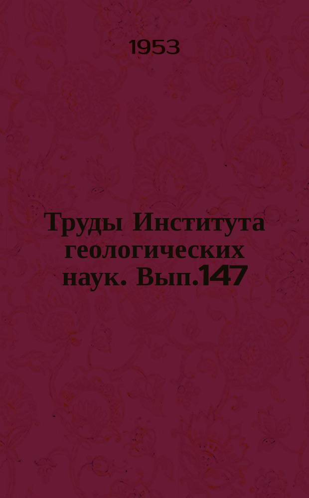 Труды Института геологических наук. Вып.147