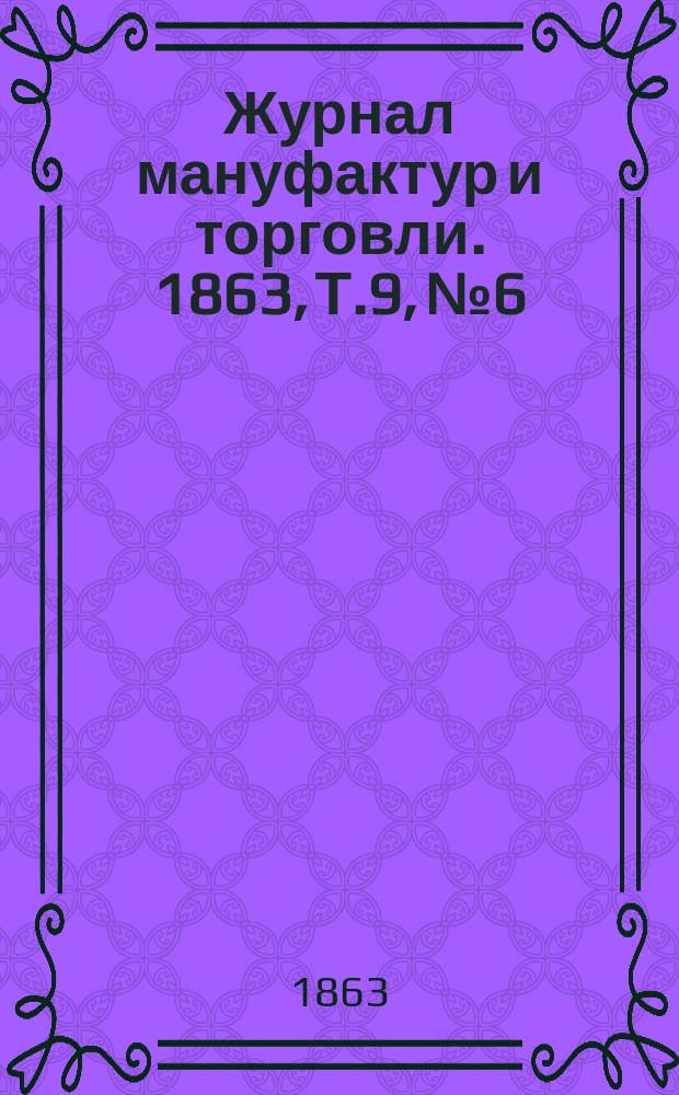 Журнал мануфактур и торговли. 1863, Т.9, №6