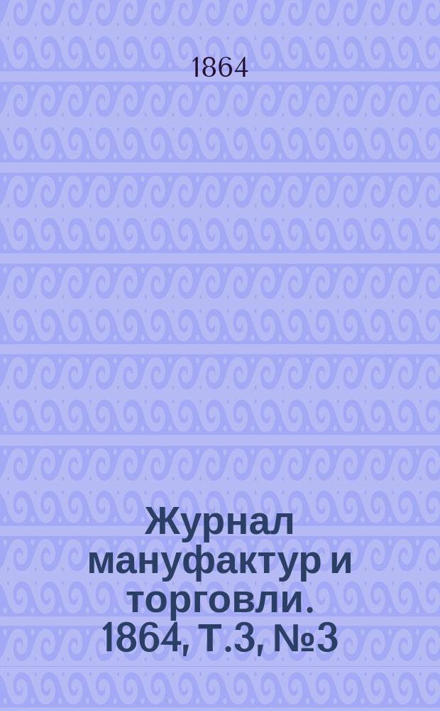 Журнал мануфактур и торговли. 1864, Т.3, №3